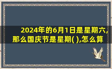 2024年的6月1日是星期六,那么国庆节是星期( ),怎么算